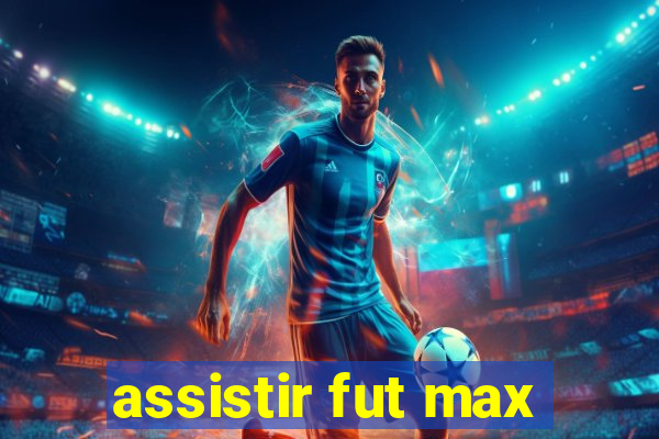 assistir fut max